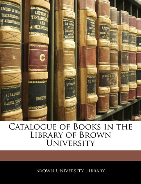 Catalogue of Books in the Library of Brown University