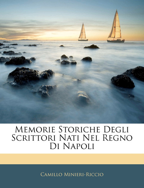Memorie Storiche Degli Scrittori Nati Nel Regno Di Napoli Memorie Storiche Degli Scrittori Nati Nel Regno Di Napoli