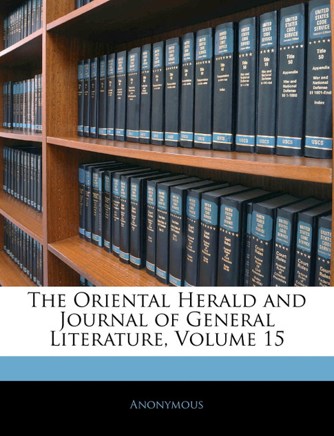 The Oriental Herald and Journal of General Literature, Volume 15 The Oriental Herald and Journal of General Literature, Volume 15