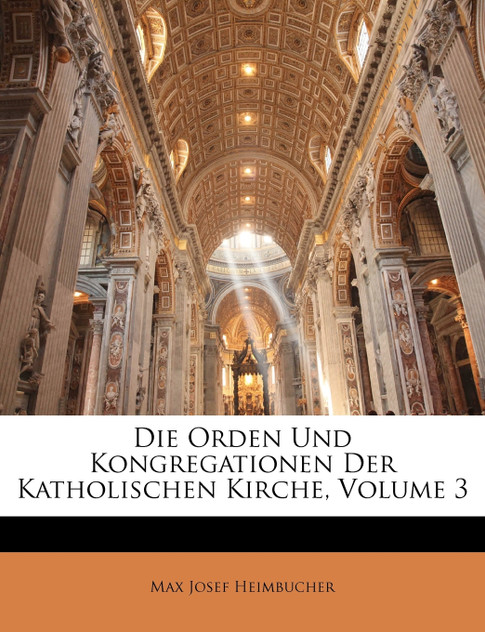 Die Orden Und Kongregationen Der Katholischen Kirche, Volume 3 Die Orden Und Kongregationen Der Katholischen Kirche, Volume 3