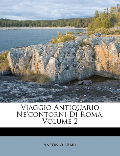Viaggio Antiquario Ne'contorni Di Roma, Volume 2 Viaggio Antiquario Ne'contorni Di Roma, Volume 2