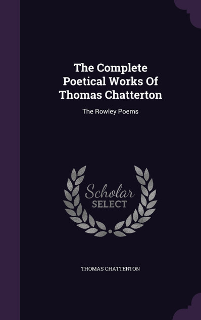 The Complete Poetical Works Of Thomas Chatterton The Complete Poetical Works Of Thomas Chatterton