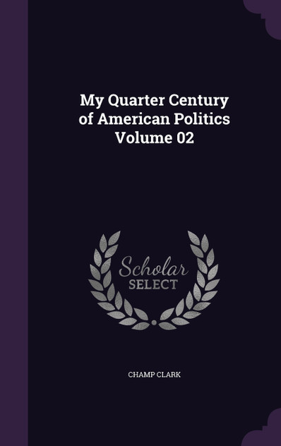 My Quarter Century of American Politics Volume 02 My Quarter Century of American Politics Volume 02