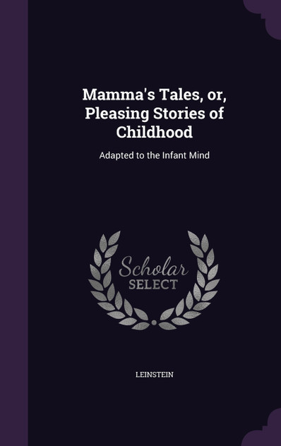 Mamma's Tales, or, Pleasing Stories of Childhood Mamma's Tales, or, Pleasing Stories of Childhood