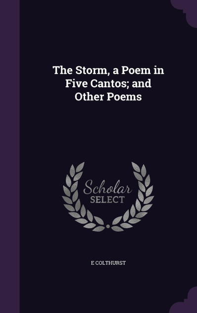 The Storm, a Poem in Five Cantos; and Other Poems The Storm, a Poem in Five Cantos; and Other Poems