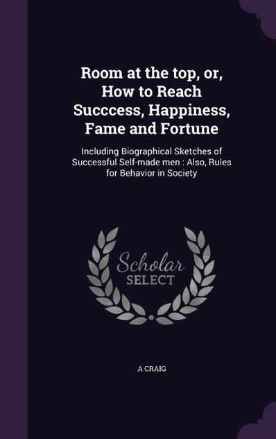 Room at the top, or, How to Reach Succcess, Happiness, Fame and Fortune Room at the top, or, How to Reach Succcess, Happiness, Fame and Fortune