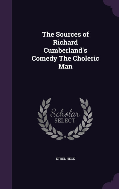 The Sources of Richard Cumberland's Comedy The Choleric Man The Sources of Richard Cumberland's Comedy The Choleric Man