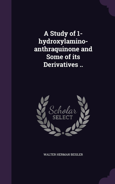 A Study of 1-hydroxylamino-anthraquinone and Some of its Derivatives ..