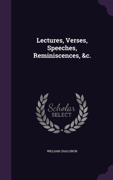 Lectures, Verses, Speeches, Reminiscences, &c. Lectures, Verses, Speeches, Reminiscences, &c.