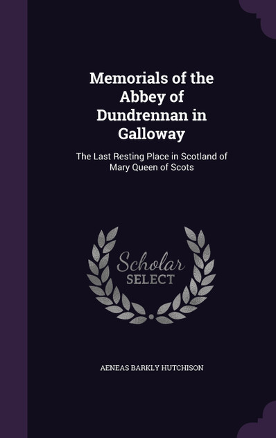 Memorials of the Abbey of Dundrennan in Galloway Memorials of the Abbey of Dundrennan in Galloway