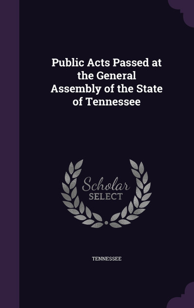 Public Acts Passed at the General Assembly of the State of Tennessee Public Acts Passed at the General Assembly of the State of Tennessee