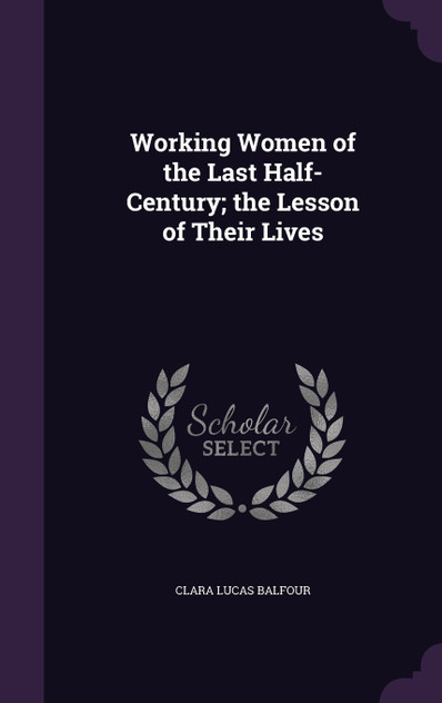 Working Women of the Last Half-Century; the Lesson of Their Lives Working Women of the Last Half-Century; the Lesson of Their Lives