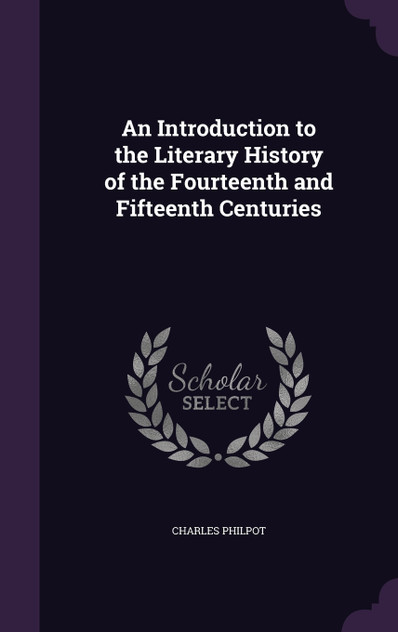 An Introduction to the Literary History of the Fourteenth and Fifteenth Centuries An Introduction to the Literary History of the Fourteenth and Fifteenth Centuries