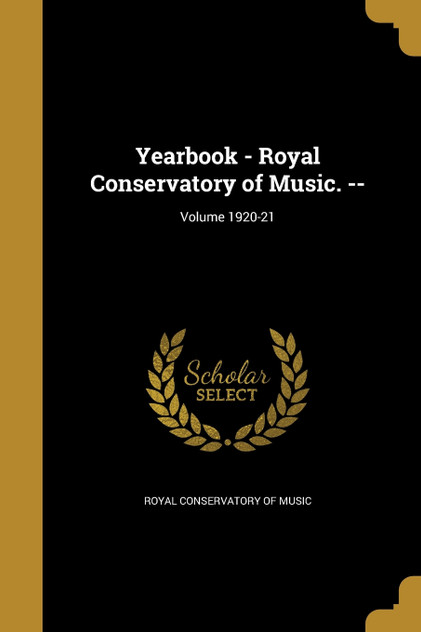 Yearbook - Royal Conservatory of Music. --; Volume 1920-21 Yearbook - Royal Conservatory of Music. --; Volume 1920-21
