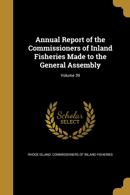 Annual Report of the Commissioners of Inland Fisheries Made to the General Assembly; Volume 39 Annual Report of the Commissioners of Inland Fisheries Made to the General Assembly; Volume 39