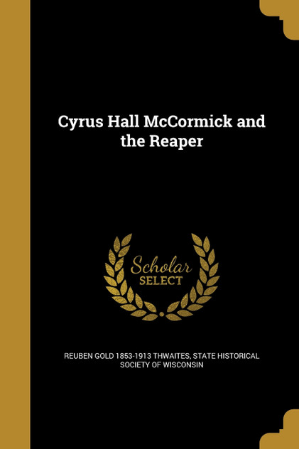 Cyrus Hall McCormick and the Reaper Cyrus Hall McCormick and the Reaper