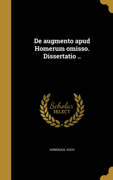De augmento apud Homerum omisso. Dissertatio .. De augmento apud Homerum omisso. Dissertatio ..