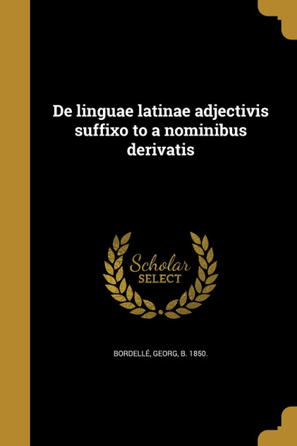 De linguae latinae adjectivis suffixo to a nominibus derivatis De linguae latinae adjectivis suffixo to a nominibus derivatis