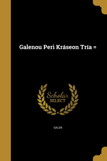 Galenou Perì Kráseon Tría = Galenou Perì Kráseon Tría =