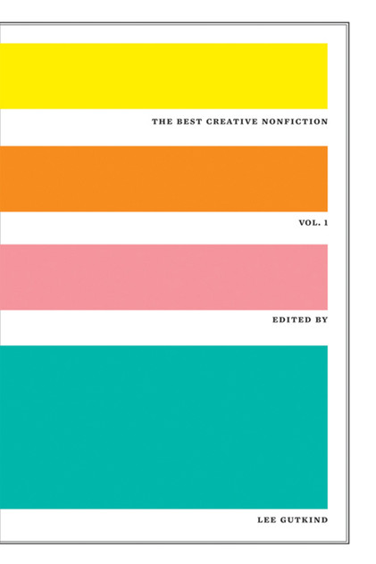 The Best Creative Nonfiction, Volume 1 The Best Creative Nonfiction, Volume 1
