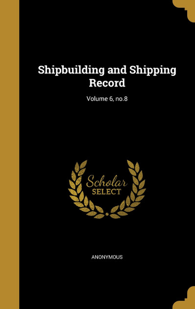 Shipbuilding and Shipping Record; Volume 6, no.8