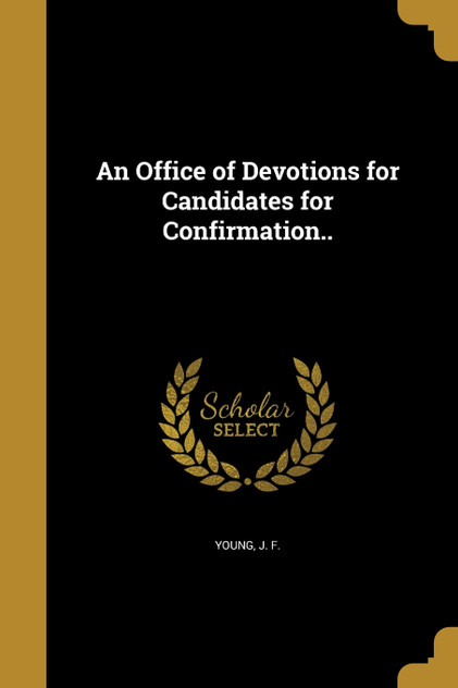 An Office of Devotions for Candidates for Confirmation.. An Office of Devotions for Candidates for Confirmation..