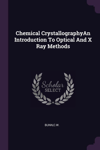 Chemical CrystallographyAn Introduction To Optical And X Ray Methods Chemical CrystallographyAn Introduction To Optical And X Ray Methods