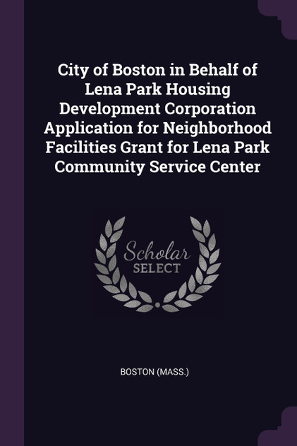 City of Boston in Behalf of Lena Park Housing Development Corporation Application for Neighborhood Facilities Grant for Lena Park Community Service Center City of Boston in Behalf of Lena Park Housing Development Corporation Application for Neighborhood Facilities Grant for Lena Park Community Service Center