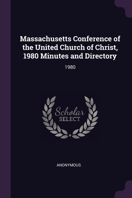 Massachusetts Conference of the United Church of Christ, 1980 Minutes and Directory Massachusetts Conference of the United Church of Christ, 1980 Minutes and Directory