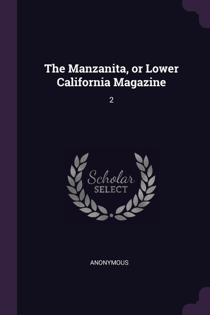 The Manzanita, or Lower California Magazine The Manzanita, or Lower California Magazine