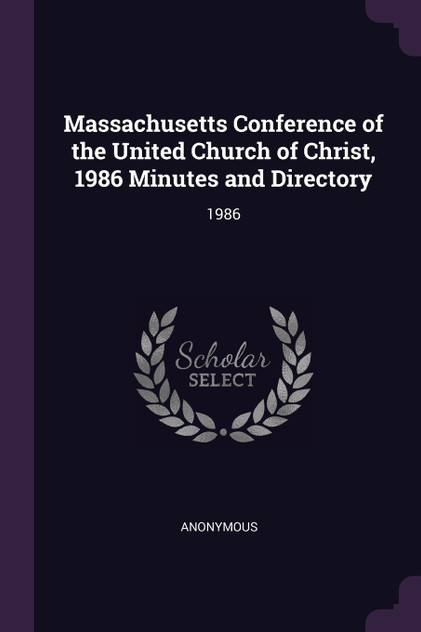 Massachusetts Conference of the United Church of Christ, 1986 Minutes and Directory Massachusetts Conference of the United Church of Christ, 1986 Minutes and Directory