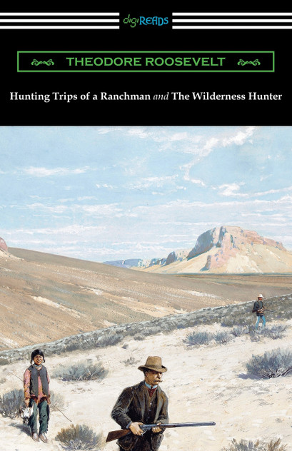Hunting Trips of a Ranchman and The Wilderness Hunter Hunting Trips of a Ranchman and The Wilderness Hunter