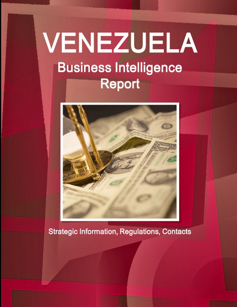 Venezuela Business Intelligence Report - Strategic Information, Regulations, Contacts Venezuela Business Intelligence Report - Strategic Information, Regulations, Contacts