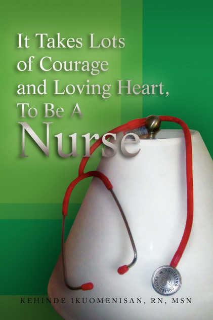 It Takes Lots of Courage and Loving Heart, to Be a Nurse It Takes Lots of Courage and Loving Heart, to Be a Nurse