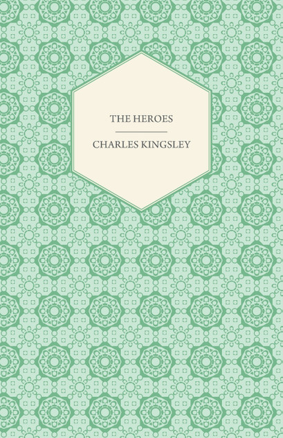 The Heroes - Or, Greek Fairy Tales The Heroes - Or, Greek Fairy Tales
