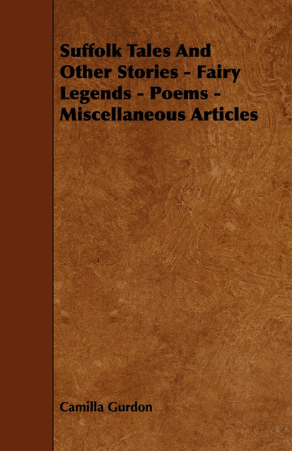 Suffolk Tales and Other Stories - Fairy Legends - Poems - Miscellaneous Articles Suffolk Tales and Other Stories - Fairy Legends - Poems - Miscellaneous Articles