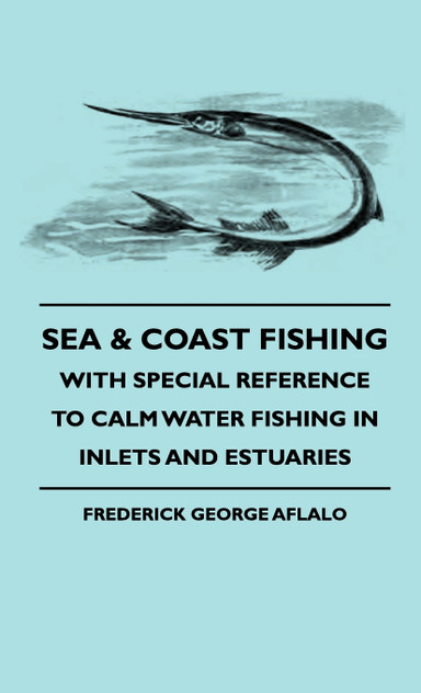 Sea & Coast Fishing - With Special Reference to Calm Water Fishing in Inlets and Estuaries Sea & Coast Fishing - With Special Reference to Calm Water Fishing in Inlets and Estuaries