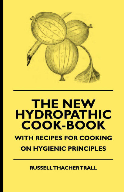 The New Hydropathic Cook-Book - With Recipes for Cooking on Hygienic Principles The New Hydropathic Cook-Book - With Recipes for Cooking on Hygienic Principles