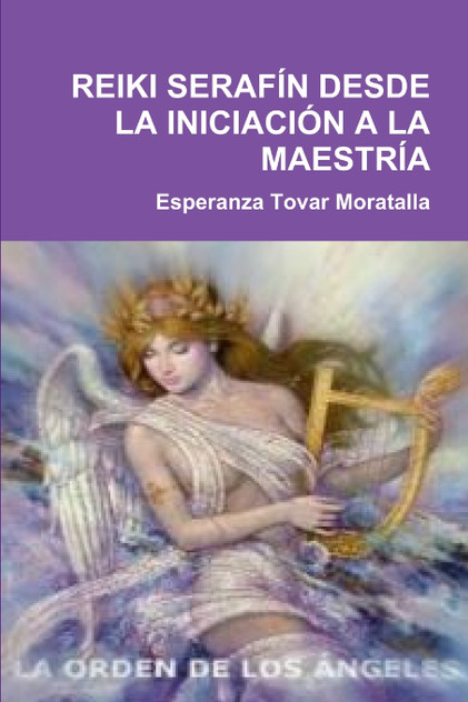 REIKI SERAFÍN DESDE LA INICIACIÓN A LA MAESTRÍA REIKI SERAFÍN DESDE LA INICIACIÓN A LA MAESTRÍA