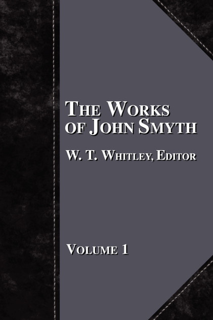 The Works of John Smyth - Volume 1 The Works of John Smyth - Volume 1