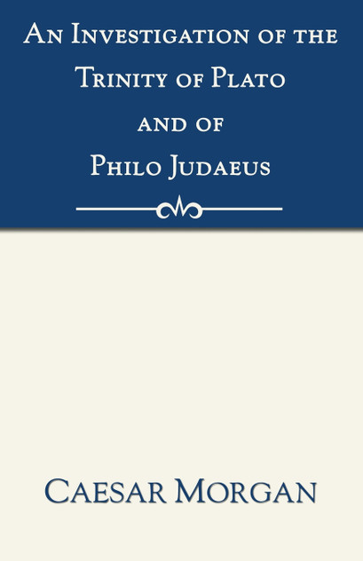 An Investigation of the Trinity of Plato and of Philo Judaeus
