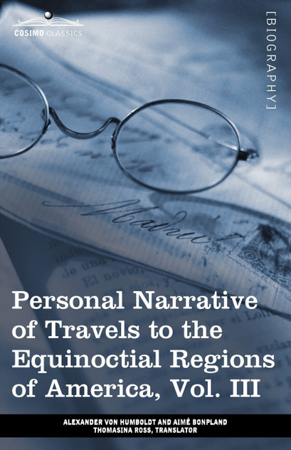 Personal Narrative of Travels to the Equinoctial Regions of America, Vol. III (in 3 Volumes) Personal Narrative of Travels to the Equinoctial Regions of America, Vol. III (in 3 Volumes)
