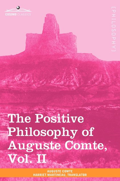 The Positive Philosophy of Auguste Comte, Vol. II (in 2 Volumes) The Positive Philosophy of Auguste Comte, Vol. II (in 2 Volumes)