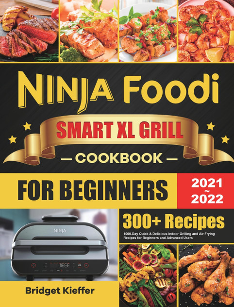 Ninja Foodi Smart XL Grill Cookbook for Beginners 2021-2022 Ninja Foodi Smart XL Grill Cookbook for Beginners 2021-2022