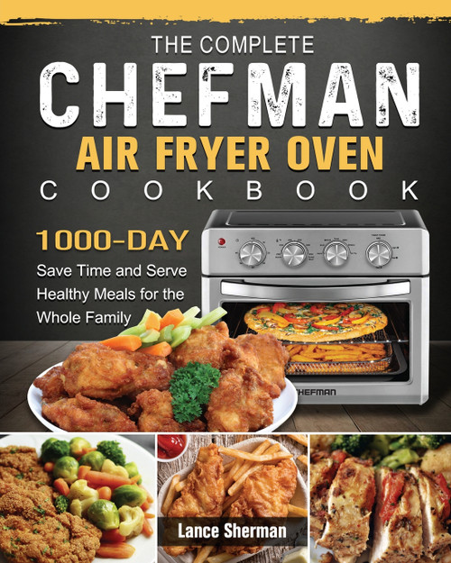 The Complete Chefman Air Fryer Oven Cookbook The Complete Chefman Air Fryer Oven Cookbook