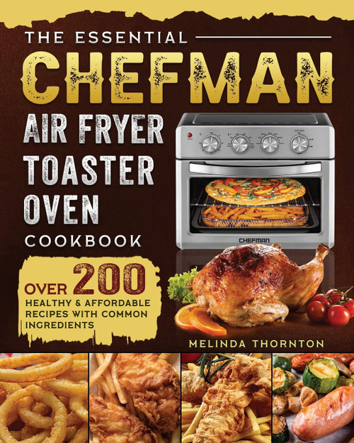 The Essential Chefman Air Fryer Toaster Oven Cookbook The Essential Chefman Air Fryer Toaster Oven Cookbook