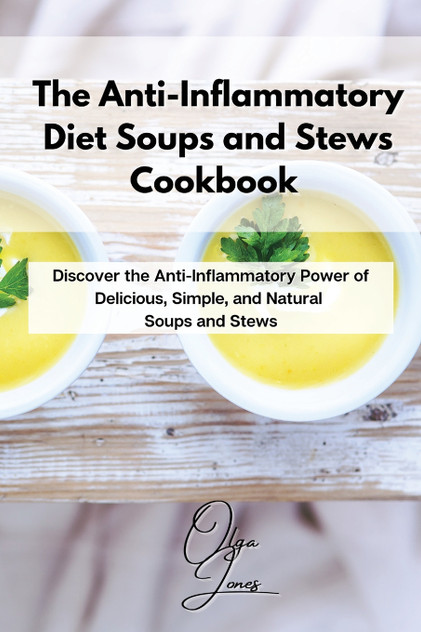 The Anti-Inflammatory Diet Soups and Stews Cookbook The Anti-Inflammatory Diet Soups and Stews Cookbook