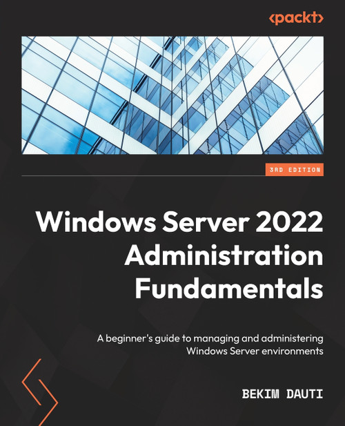 Windows Server 2022 Administration Fundamentals - Third Edition Windows Server 2022 Administration Fundamentals - Third Edition