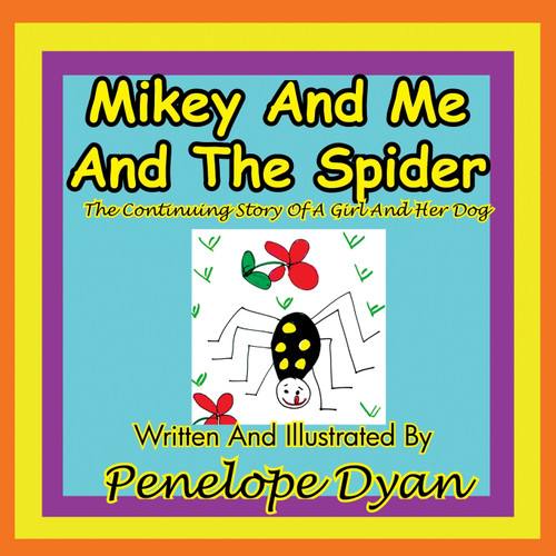 Mikey and Me and the Spider---The Continuing Story of a Girl and Her Dog Mikey and Me and the Spider---The Continuing Story of a Girl and Her Dog