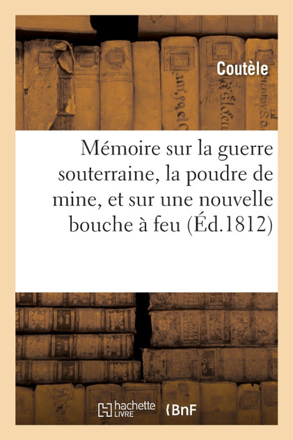 Mémoire sur la guerre souterraine, la poudre de mine, et sur une nouvelle bouche à feu Mémoire sur la guerre souterraine, la poudre de mine, et sur une nouvelle bouche à feu